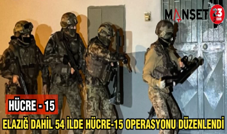 ELAZIĞ DAHİL 54 İLDE HÜCRE -15 OPERASYONU DÜZENLENDİ