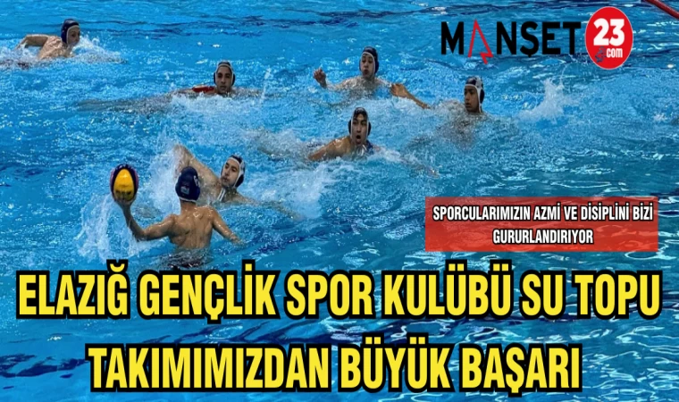 ELAZIĞ GENÇLİK SPOR KULÜBÜ SU TOPU TAKIMIMIZDAN BÜYÜK BAŞARI