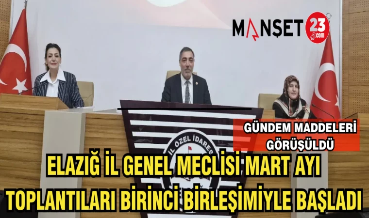 ELAZIĞ İL GENEL MECLİSİ MART AYI TOPLANTILARI BİRİNCİ BİRLEŞİMİYLE BAŞLADI