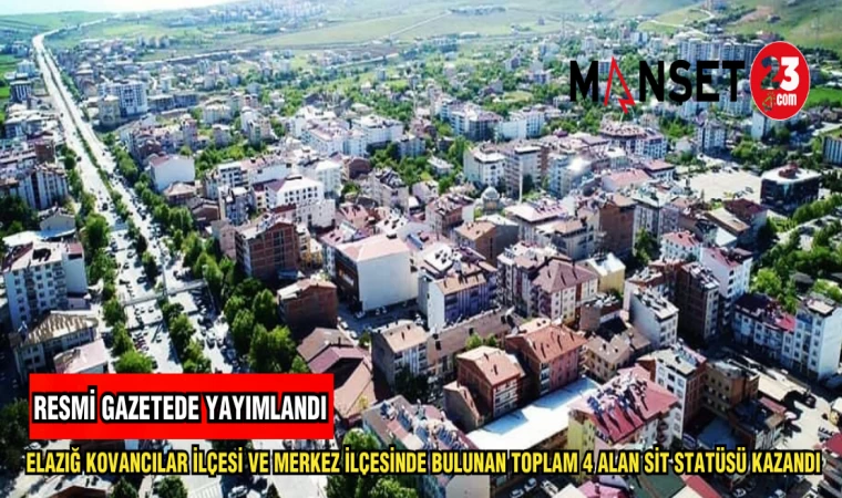 ELAZIĞ KOVANCILAR İLÇESİ VE MERKEZ İLÇESİNDE BULUNAN TOPLAM 4 ALAN SİT STATÜSÜ KAZANDI