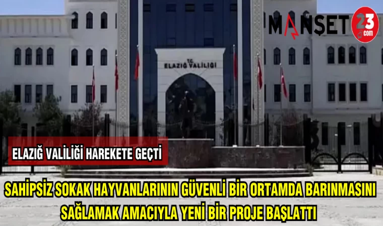 ELAZIĞ VALİLİĞİ,SAHİPSİZ SOKAK HAYVANLARININ GÜVENLİ BİR ORTAMDA BARINMASINI SAĞLAMAK AMACIYLA YENİ BİR PROJE BAŞLATTI