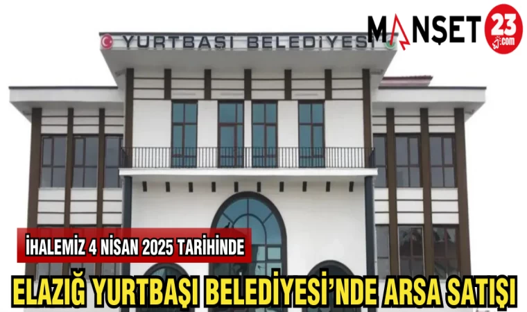 ELAZIĞ YURTBAŞI BELEDİYESİ'NDE ARSA SATIŞI