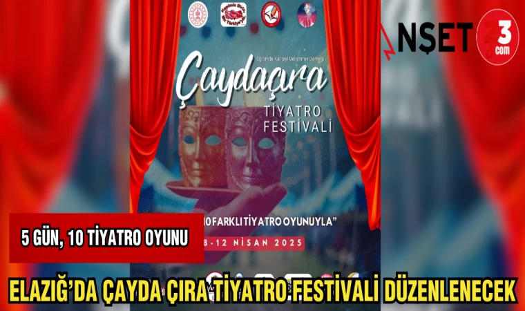 ELAZIĞ'DA ÇAYDA ÇIRA TİYATRO FESTİVALİ DÜZENLENECEK