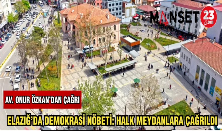 ELAZIĞ'DA DEMOKRASİ NÖBETİ: HALK MEYDANLARA ÇAĞRILDI