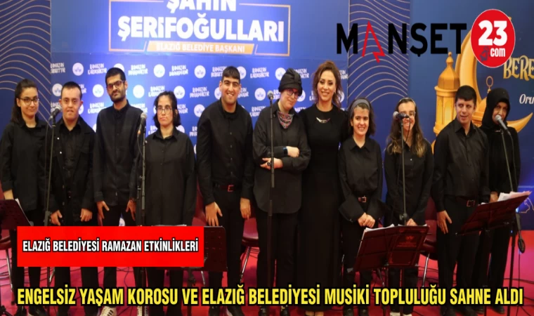 ENGELSİZ YAŞAM KOROSU VE ELAZIĞ BELEDİYESİ MUSİKİ TOPLULUĞU SAHNE ALDI