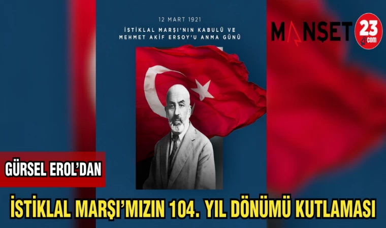 GÜRSEL EROL'DAN İSTİKLAL MARŞI'MIZIN 104. YIL DÖNÜMÜ KUTLAMASI