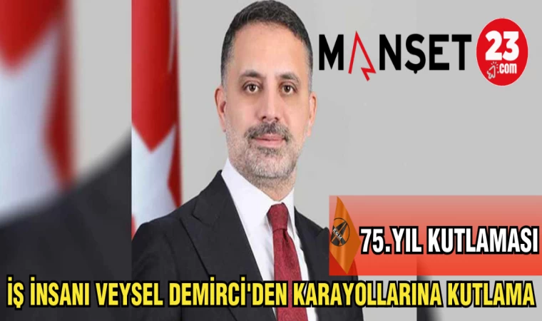 İŞ İNSANI VEYSEL DEMİRCİ'DEN KARAYOLLARINA KUTLAMA