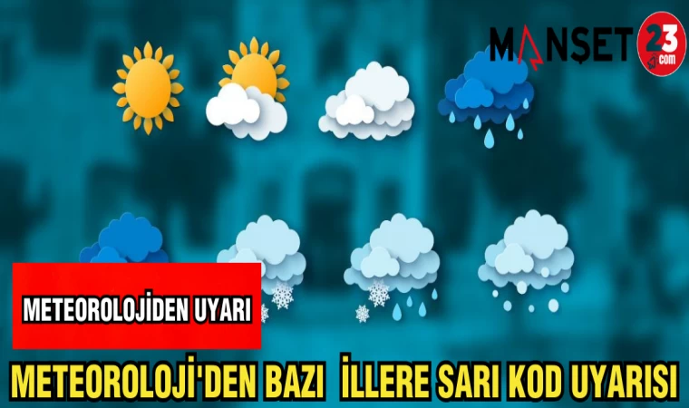 METEOROLOJİ'DEN BAZI İLLERE SARI KOD UYARISI