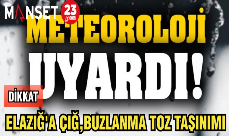 METEOROLOJİDEN UYARI: ELAZIĞ'A ÇIĞ,BUZLANMA TOZ TAŞINIMI