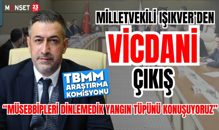 MİLLETVEKİLİ IŞIKVER'DEN "VİCDANİ VE HAKLI" ÇIKIŞ