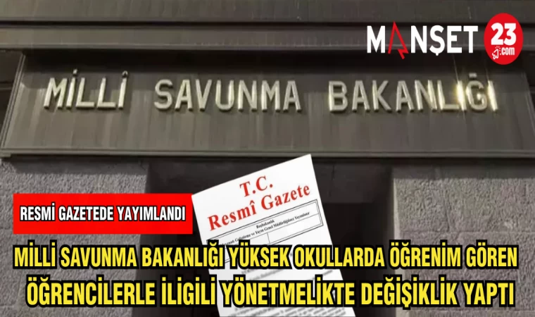 MİLLİ SAVUNMA BAKANLIĞI YÜKSEK OKULLARDA ÖĞRENİM GÖREN ÖĞRENCİLERLE İLİGİLİ YÖNETMELİKTE DEĞİŞİKLİK YAPTI