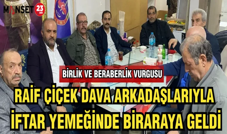 RAİF ÇİÇEK DAVA ARKADAŞLARIYLA İFTAR YEMEĞİNDE BİR ARAYA GELDİ