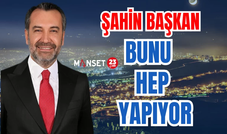 ŞAHİN BAŞKAN BUNU HEP YAPIYOR!