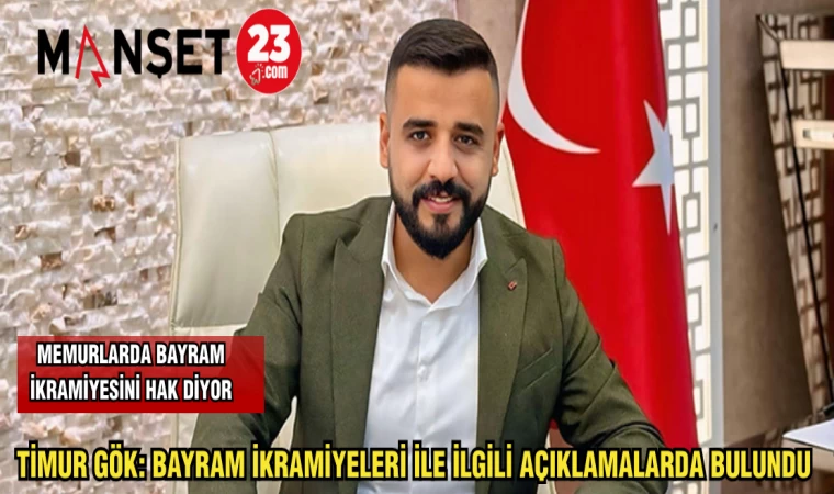 TİMUR GÖK: BAYRAM İKRAMİYELERİ İLE İLGİLİ AÇIKLAMALARDA BULUNDU