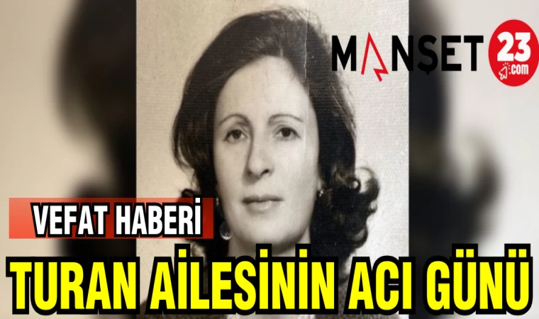 TURAN AİLESİNİN ACI GÜNÜ