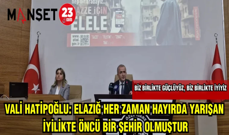 VALİ HATİPOĞLU: ELAZIĞ HER ZAMAN HAYIRDA YARIŞAN,İYİLİKTE ÖNCÜ BİR ŞEHİR OLMUŞTUR