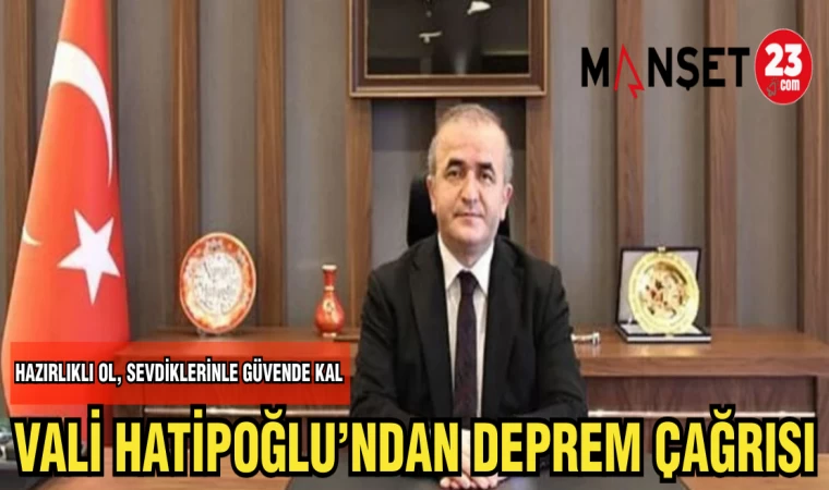 VALİ HATİPOĞLU'NDAN DEPREM ÇAĞRISI