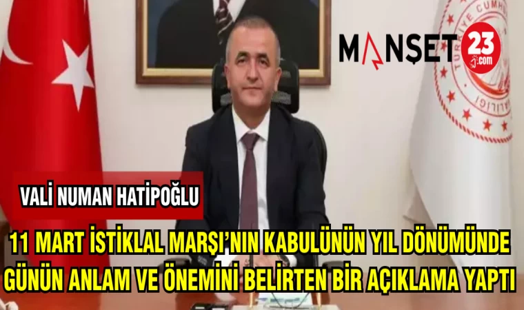 VALİ NUMAN HATİPOĞLU: 11 MART İSTİKLAL MARŞI'NIN KABÜLÜNÜN YILDÖNÜMÜNDE GÜNÜN ANLAM VE ÖNEMİNİ ANLATAN AÇIKLAMA YAPTI