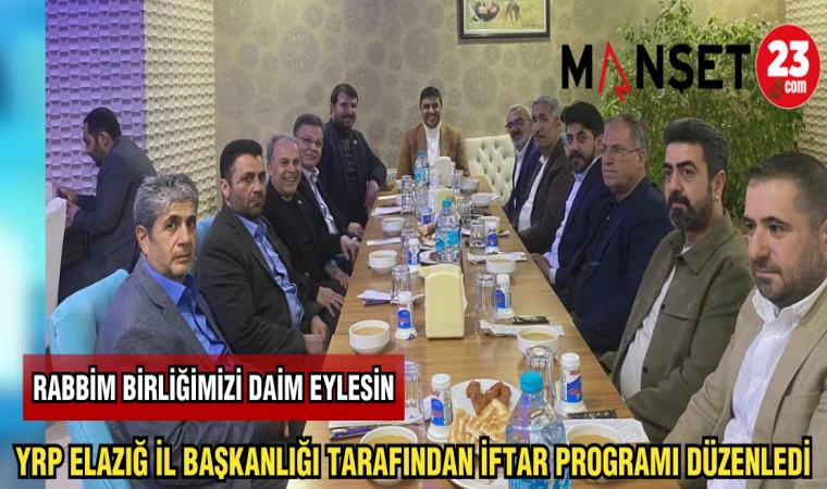 YRP ELAZIĞ İL BAŞKANLIĞI TARAFINDAN İFTAR PROGRAMI DÜZENLENDİ