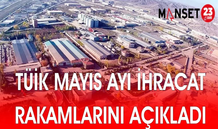 TÜİK MAYIS AYI İHRACAT RAKAMLARINI AÇIKLADI