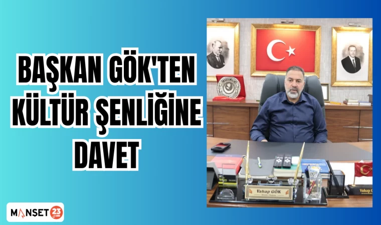 BAŞKAN GÖK'TEN KÜLTÜR ŞENLİĞİNE DAVET