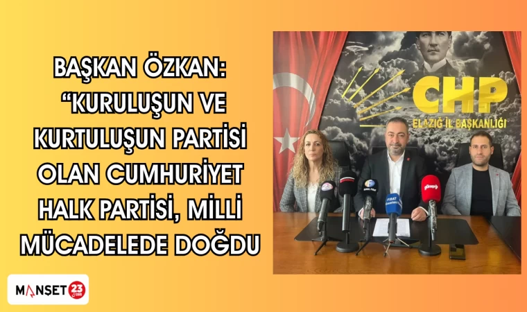 Başkan Özkan: “Kuruluşun ve kurtuluşun partisi olan Cumhuriyet Halk Partisi, milli mücadelede doğdu