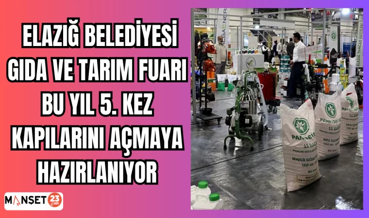 Elazığ Belediyesi Gıda ve Tarım Fuarı, bu yıl 5. kez kapılarını açmaya hazırlanıyor
