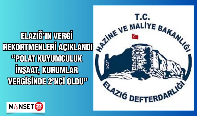 ELAZIĞ’IN VERGİ REKORTMENLERİ AÇIKLANDI "POLAT KUYUMCULUK- İNŞAAT, KURUMLAR VERGİSİNDE 2’NCİ OLDU"