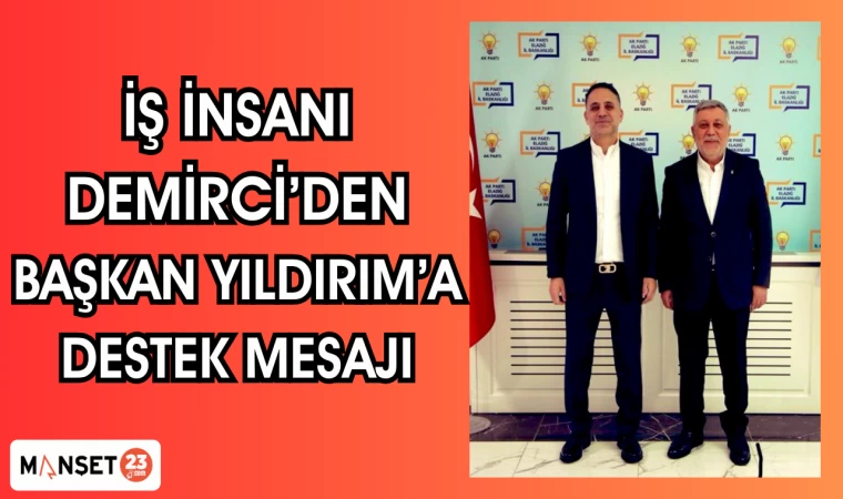 İŞ İNSANI DEMİRCİ'DEN BAŞKAN YILDIRIM'A DESTEK MESAJI