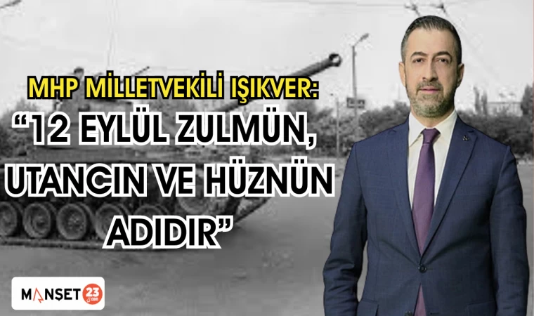 MHP MİLLETVEKİLİ IŞIKVER: "12 EYLÜL ZULMÜN, UTANCIN VE HÜZNÜN ADIDIR"