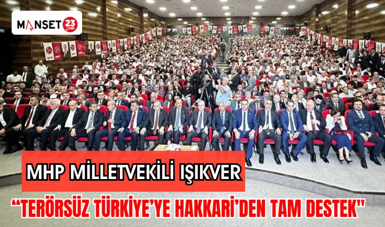 MHP MİLLETVEKİLİ IŞIKVER: “TERÖRSÜZ TÜRKİYE'YE HAKKARİ’DEN TAM DESTEK"