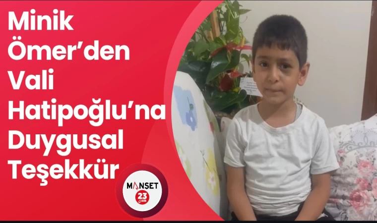 Minik Ömer’den Vali Hatipoğlu’na Duygusal Teşekkür: “Vali Amcamı Çok Seviyorum”