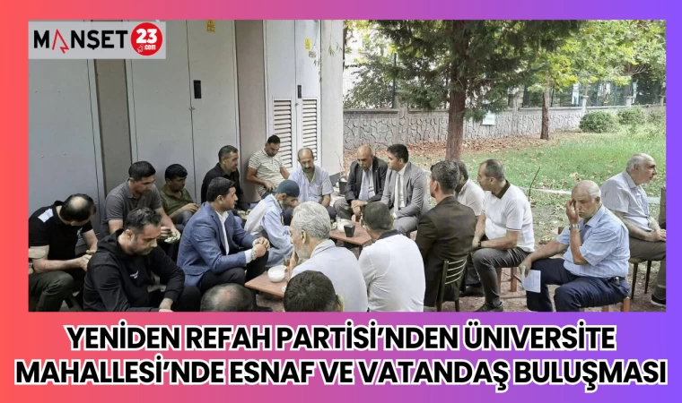 Yeniden Refah Partisi’nden Üniversite Mahallesi’nde Esnaf ve Vatandaş Buluşması