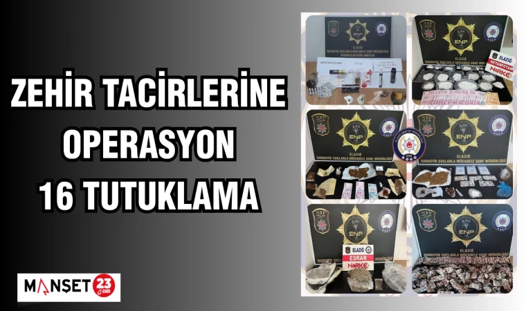 ZEHİR TACİRLERİNE OPERASYON 16 TUTUKLAMA