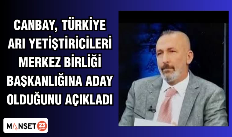 Canbay, Türkiye Arı Yetiştiricileri Merkez Birliği Başkanlığına aday olduğunu açıkladı