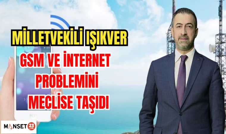 MİLLETVEKİLİ IŞIKVER GSM VE İNTERNET PROBLEMİNİ MECLİSE TAŞIDI