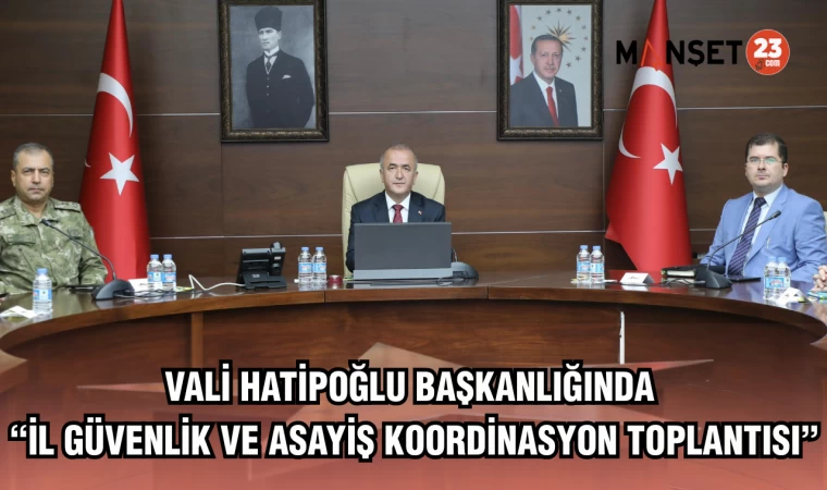 Vali Hatipoğlu Başkanlığında “İl Güvenlik ve Asayiş Koordinasyon Toplantısı”