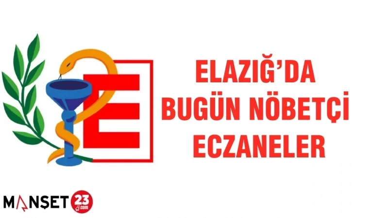 ELAZIĞ'DA BUGÜN NÖBETÇİ ECZANELER