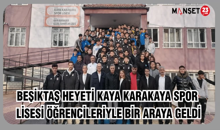 BEŞİKTAŞ HEYETİ KAYA KARAKAYA SPOR LİSESİ ÖĞRENCİLERİYLE BİR ARAYA GELDİ