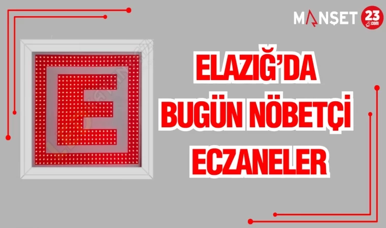 ELAZIĞ'DA BUGÜN NÖBETÇİ ECZANELER