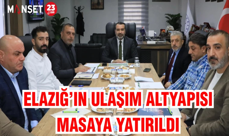 Elazığ’ın ulaşım altyapısı masaya yatırıldı