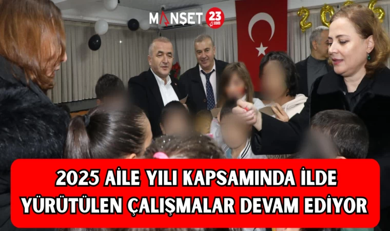 2025 Aile Yılı kapsamında ilde yürütülen çalışmalar devam ediyor