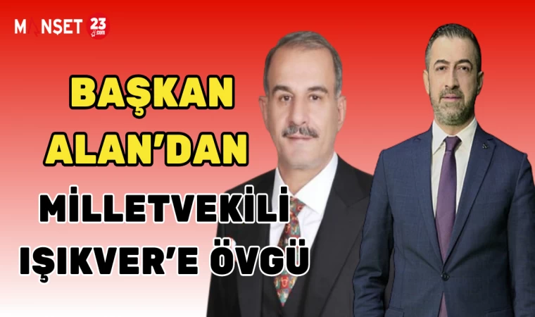 Başkan Alan’dan Milletvekili Işıkver’e Övgü