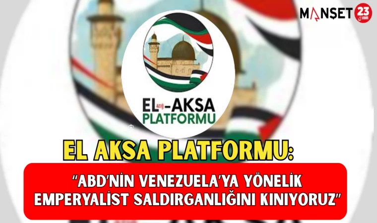 EL AKSA PLATFORMU: "ABD’NİN VENEZUELA’YA YÖNELİK EMPERYALİST SALDIRGANLIĞINI KINIYORUZ"