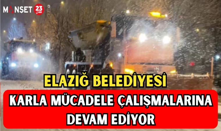 ELAZIĞ BELEDİYESİ KARLA MÜCADELE ÇALIŞMALARINA DEVAM EDİYOR