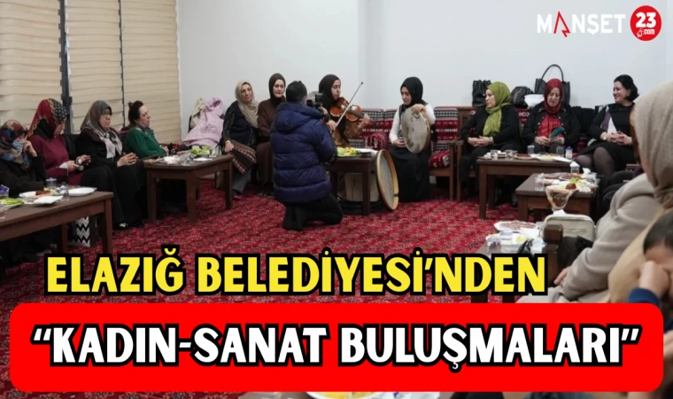 Elazığ Belediyesi’nden “Kadın-Sanat Buluşmaları”