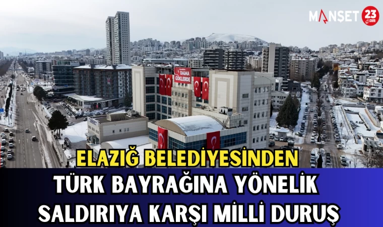 Elazığ Belediyesinden Türk Bayrağına Yönelik Saldırıya Karşı Milli Duruş