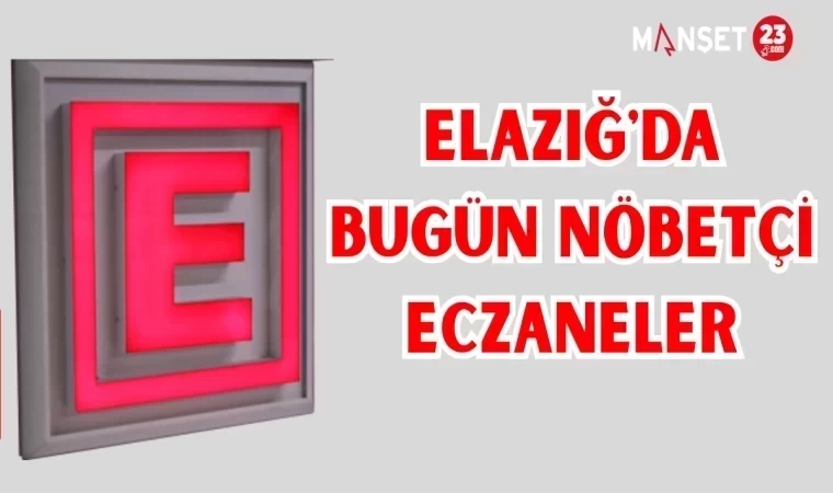 ELAZIĞ'DA BUGÜN NÖBETÇİ ECZANELER