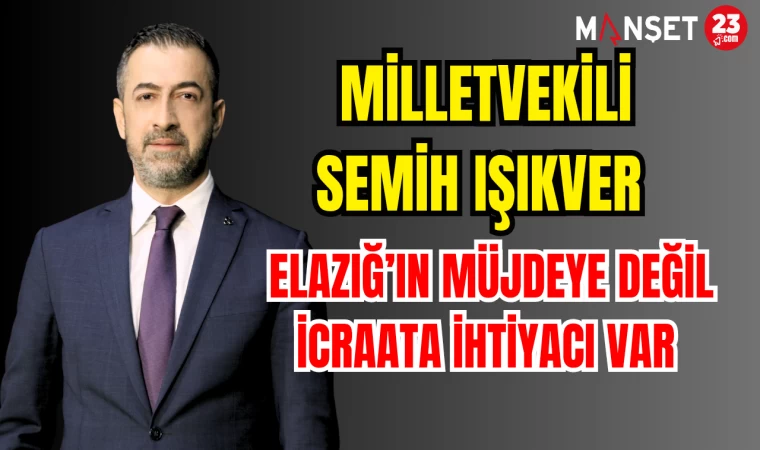 ELAZIĞ’IN MÜJDEYE DEĞİL İCRAATA İHTİYACI VAR