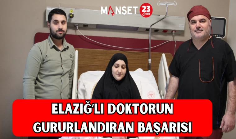 ELAZIĞ’LI DOKTORUN GURURLANDIRAN BAŞARISI